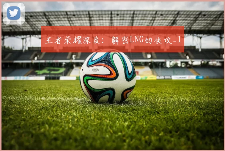 王者荣耀深度：解密LNG的快攻_1