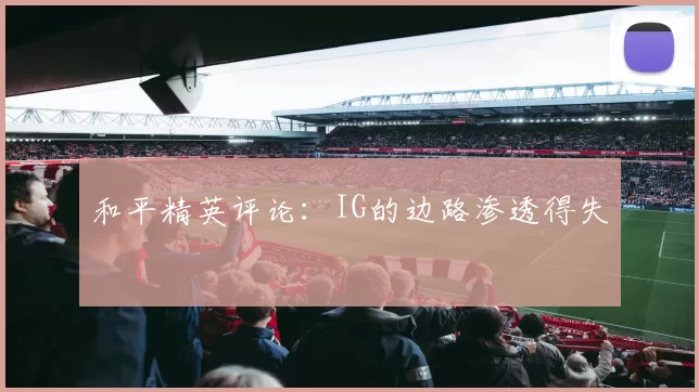 和平精英评论：IG的边路渗透得失