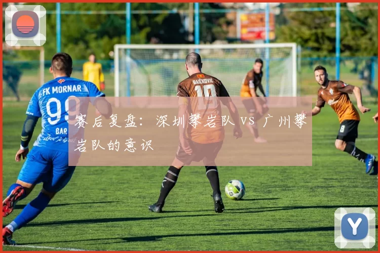 赛后复盘：深圳攀岩队 vs 广州攀岩队的意识