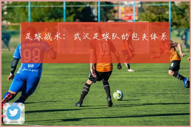 足球战术：武汉足球队的包夹体系